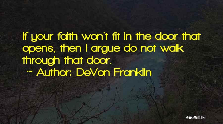 DeVon Franklin Quotes: If Your Faith Won't Fit In The Door That Opens, Then I Argue Do Not Walk Through That Door.