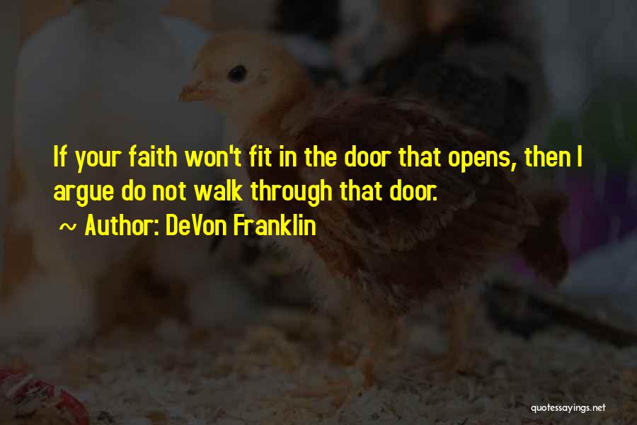 DeVon Franklin Quotes: If Your Faith Won't Fit In The Door That Opens, Then I Argue Do Not Walk Through That Door.