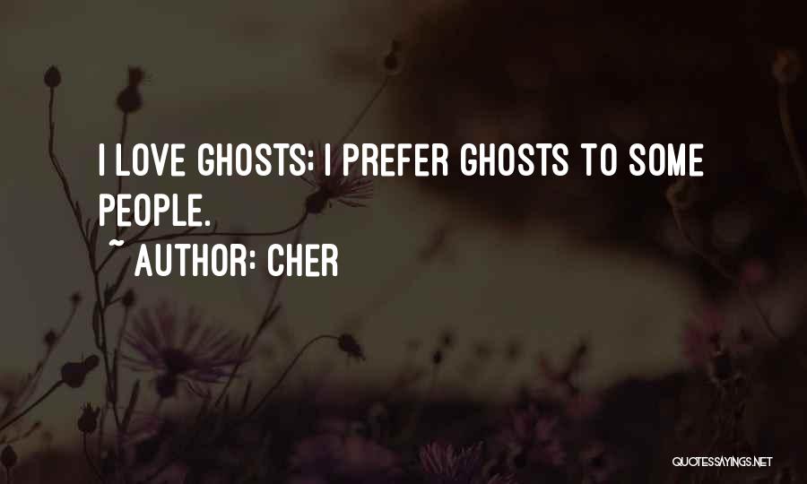 Cher Quotes: I Love Ghosts; I Prefer Ghosts To Some People.