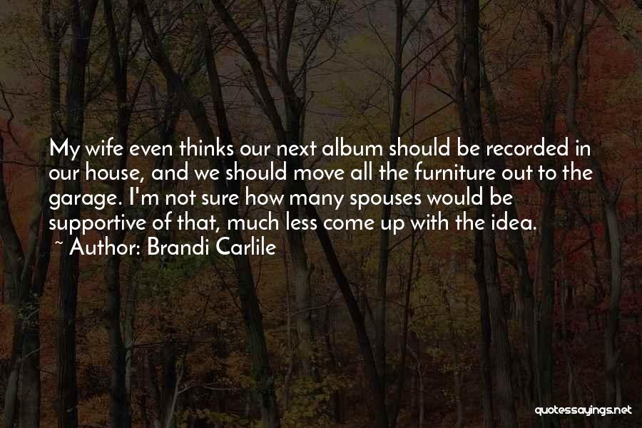 Brandi Carlile Quotes: My Wife Even Thinks Our Next Album Should Be Recorded In Our House, And We Should Move All The Furniture