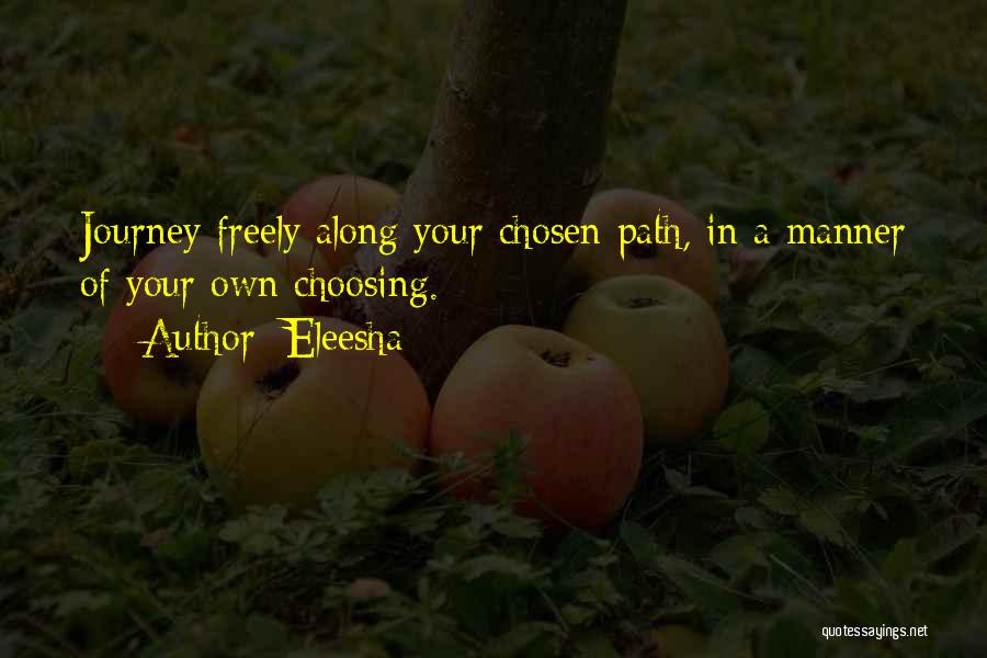 Eleesha Quotes: Journey Freely Along Your Chosen Path, In A Manner Of Your Own Choosing.