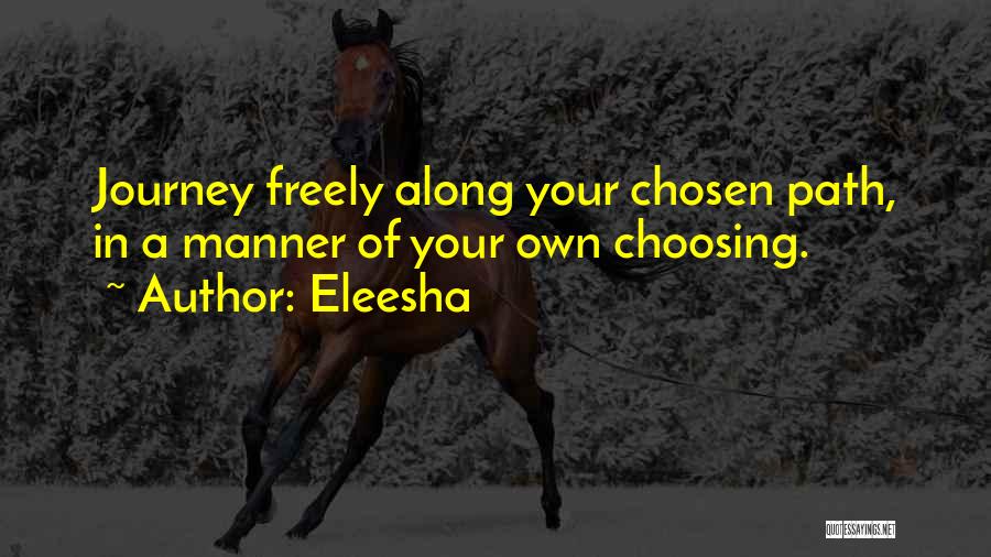 Eleesha Quotes: Journey Freely Along Your Chosen Path, In A Manner Of Your Own Choosing.