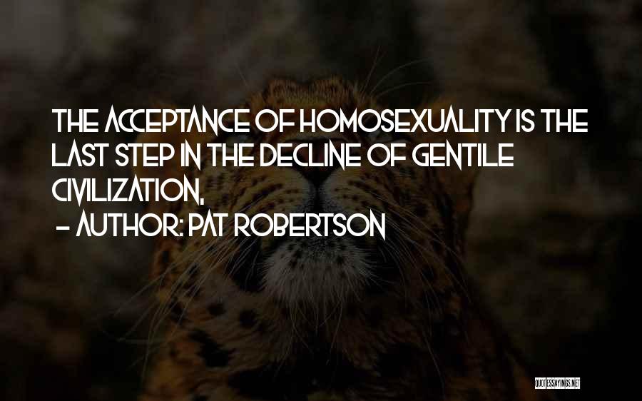 Pat Robertson Quotes: The Acceptance Of Homosexuality Is The Last Step In The Decline Of Gentile Civilization,