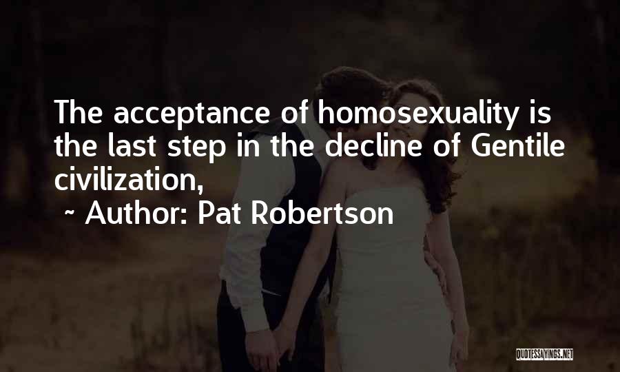 Pat Robertson Quotes: The Acceptance Of Homosexuality Is The Last Step In The Decline Of Gentile Civilization,