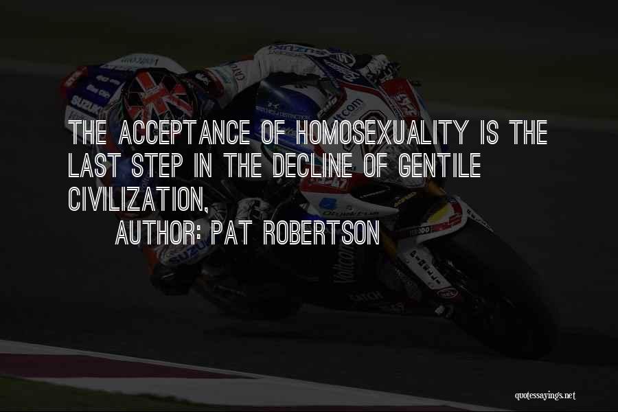 Pat Robertson Quotes: The Acceptance Of Homosexuality Is The Last Step In The Decline Of Gentile Civilization,