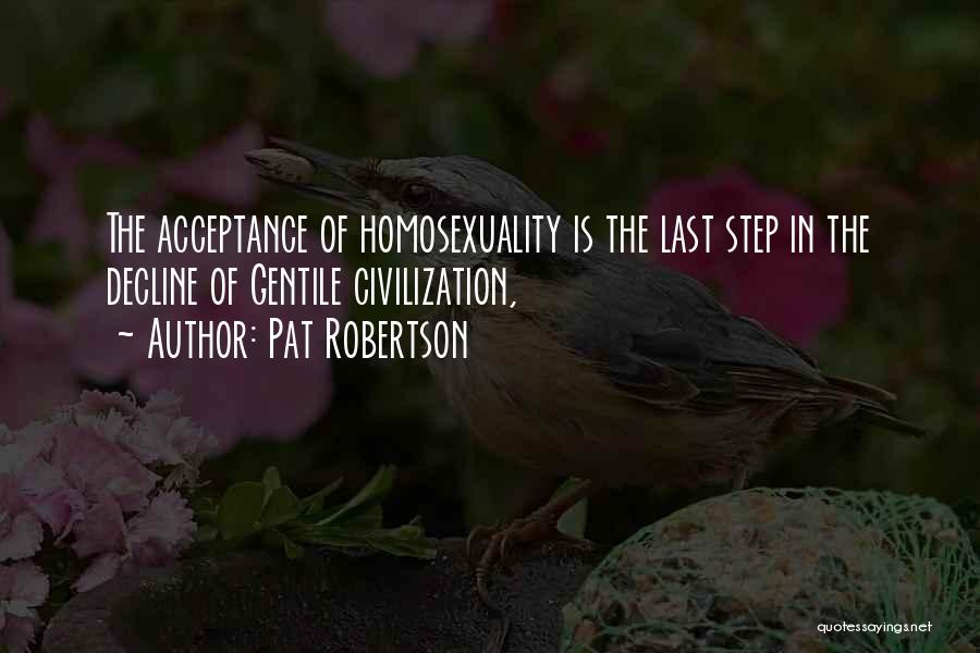 Pat Robertson Quotes: The Acceptance Of Homosexuality Is The Last Step In The Decline Of Gentile Civilization,