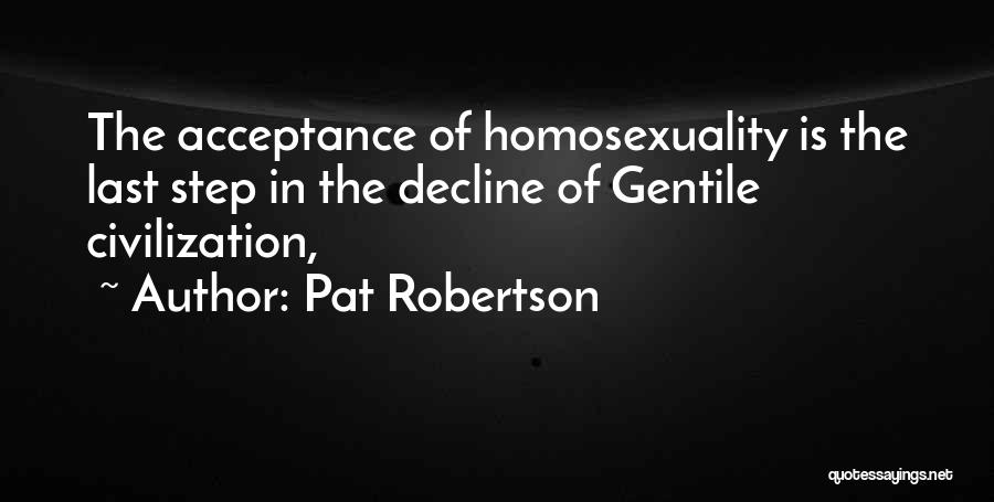 Pat Robertson Quotes: The Acceptance Of Homosexuality Is The Last Step In The Decline Of Gentile Civilization,