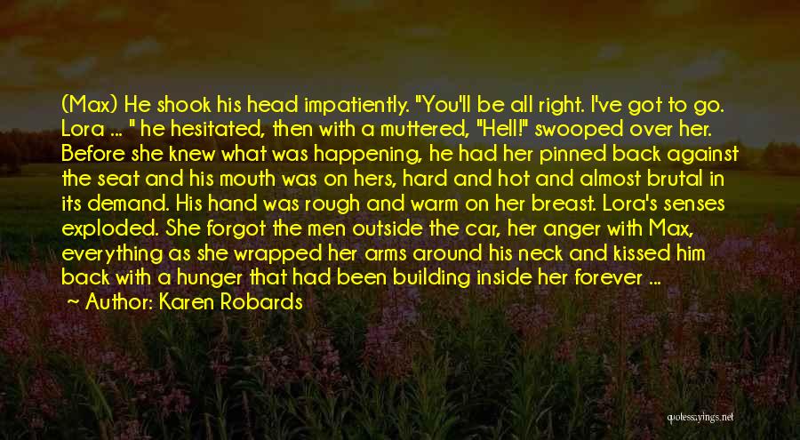 Karen Robards Quotes: (max) He Shook His Head Impatiently. You'll Be All Right. I've Got To Go. Lora ... He Hesitated, Then With