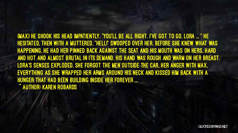 Karen Robards Quotes: (max) He Shook His Head Impatiently. You'll Be All Right. I've Got To Go. Lora ... He Hesitated, Then With