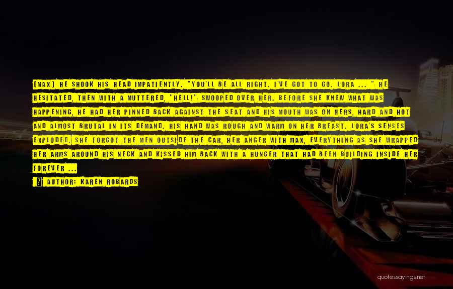 Karen Robards Quotes: (max) He Shook His Head Impatiently. You'll Be All Right. I've Got To Go. Lora ... He Hesitated, Then With