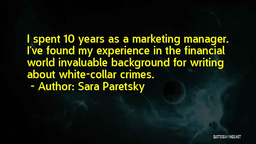 Sara Paretsky Quotes: I Spent 10 Years As A Marketing Manager. I've Found My Experience In The Financial World Invaluable Background For Writing