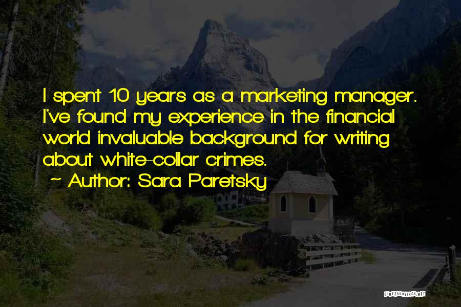 Sara Paretsky Quotes: I Spent 10 Years As A Marketing Manager. I've Found My Experience In The Financial World Invaluable Background For Writing