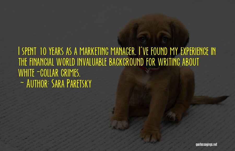 Sara Paretsky Quotes: I Spent 10 Years As A Marketing Manager. I've Found My Experience In The Financial World Invaluable Background For Writing