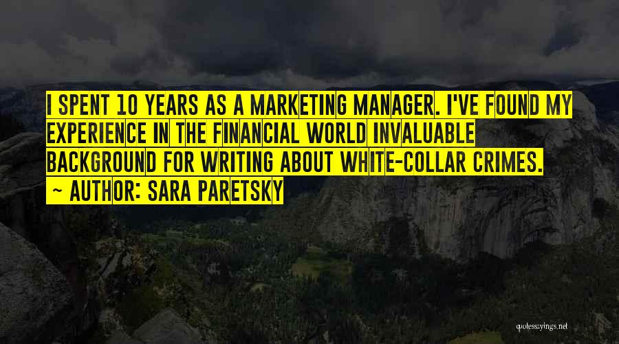 Sara Paretsky Quotes: I Spent 10 Years As A Marketing Manager. I've Found My Experience In The Financial World Invaluable Background For Writing
