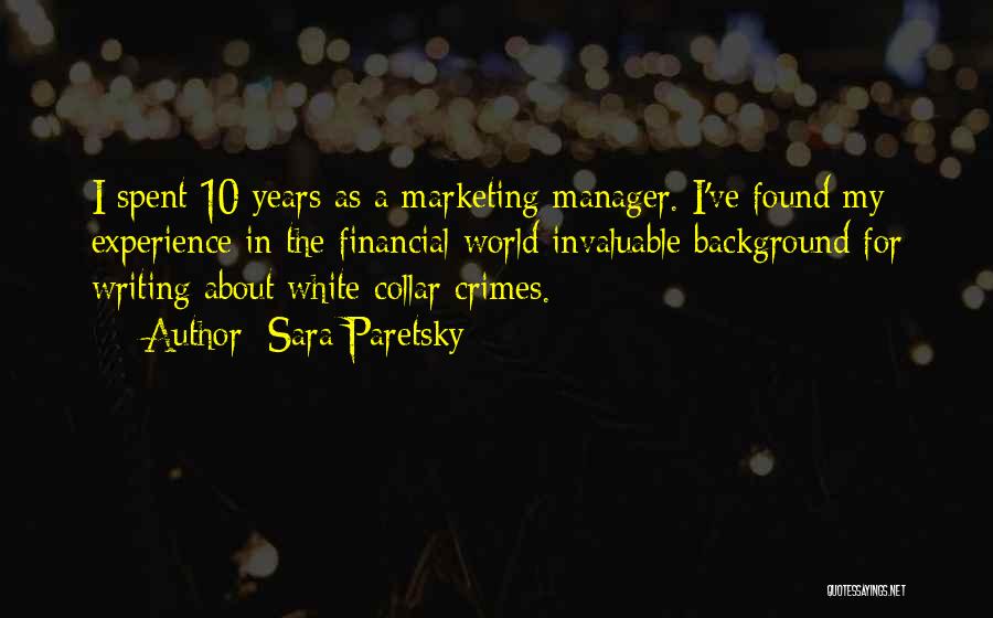 Sara Paretsky Quotes: I Spent 10 Years As A Marketing Manager. I've Found My Experience In The Financial World Invaluable Background For Writing