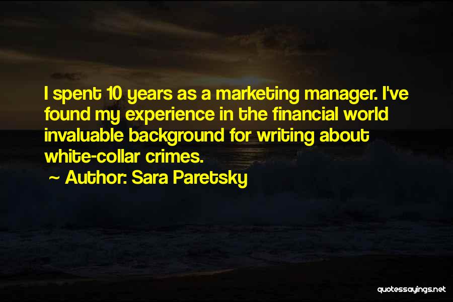 Sara Paretsky Quotes: I Spent 10 Years As A Marketing Manager. I've Found My Experience In The Financial World Invaluable Background For Writing