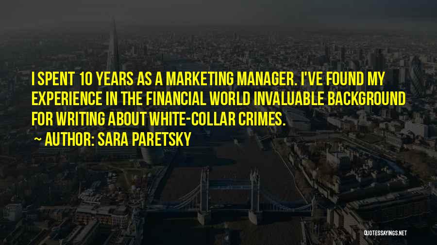 Sara Paretsky Quotes: I Spent 10 Years As A Marketing Manager. I've Found My Experience In The Financial World Invaluable Background For Writing