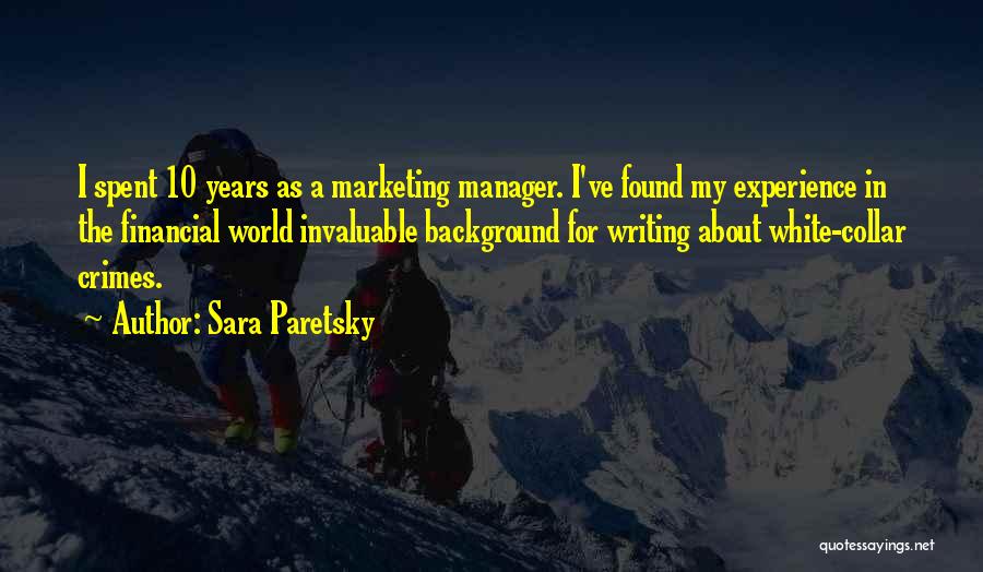 Sara Paretsky Quotes: I Spent 10 Years As A Marketing Manager. I've Found My Experience In The Financial World Invaluable Background For Writing