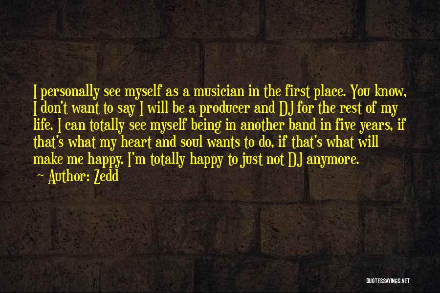 Zedd Quotes: I Personally See Myself As A Musician In The First Place. You Know, I Don't Want To Say I Will