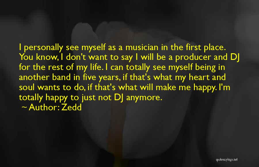 Zedd Quotes: I Personally See Myself As A Musician In The First Place. You Know, I Don't Want To Say I Will