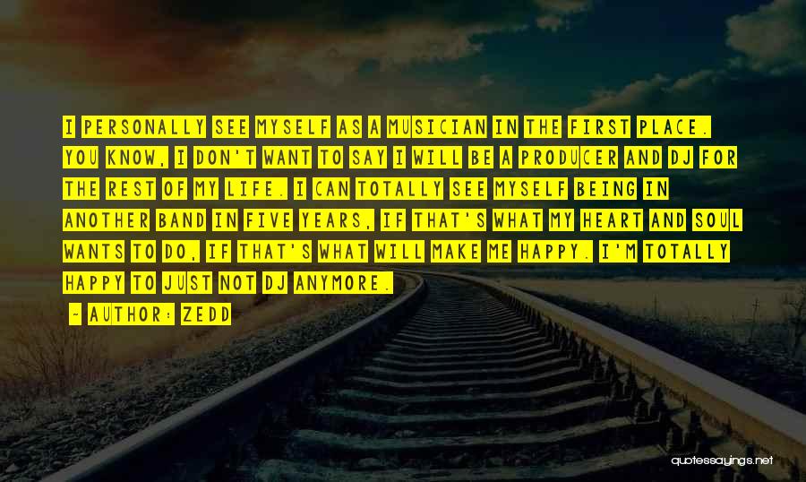 Zedd Quotes: I Personally See Myself As A Musician In The First Place. You Know, I Don't Want To Say I Will