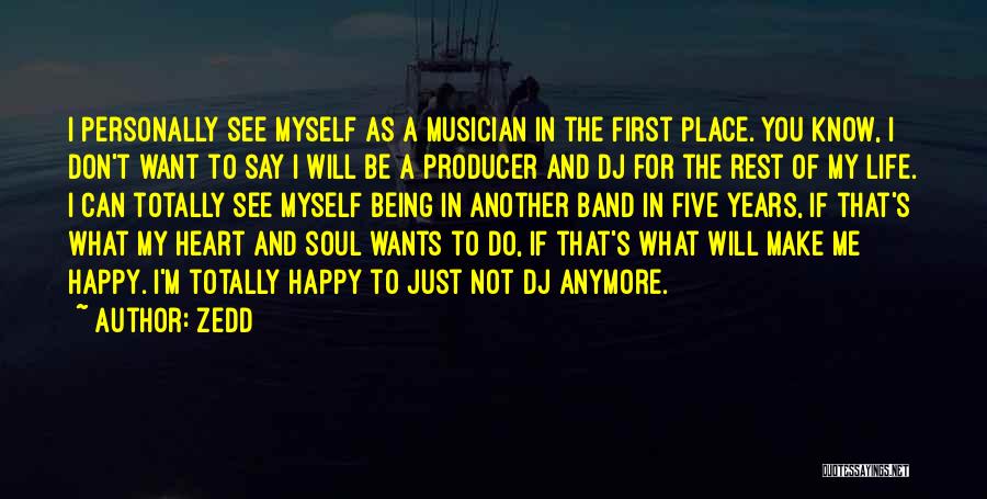 Zedd Quotes: I Personally See Myself As A Musician In The First Place. You Know, I Don't Want To Say I Will