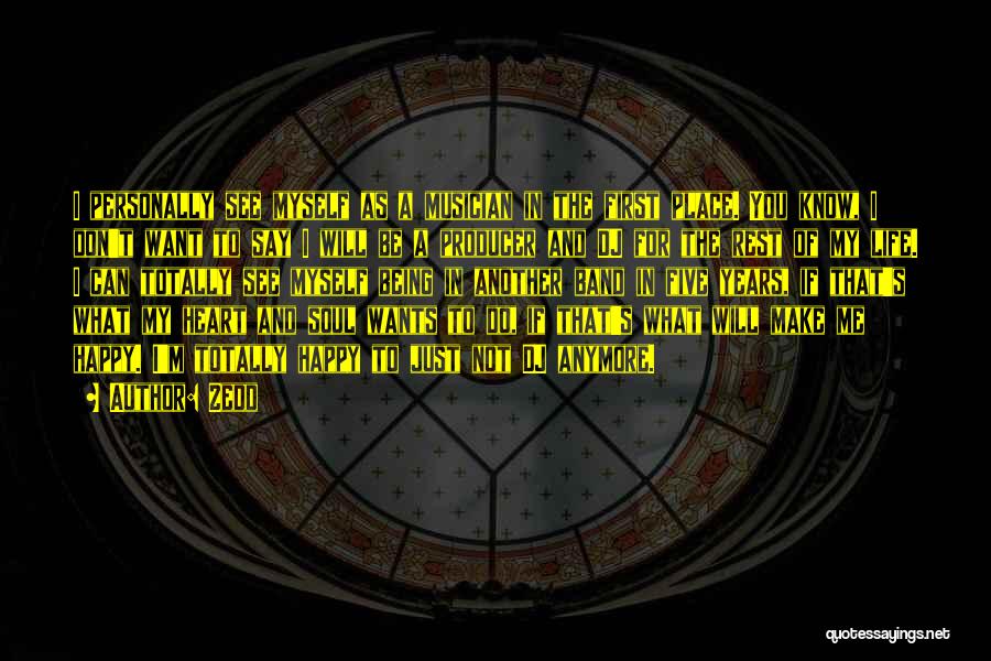 Zedd Quotes: I Personally See Myself As A Musician In The First Place. You Know, I Don't Want To Say I Will