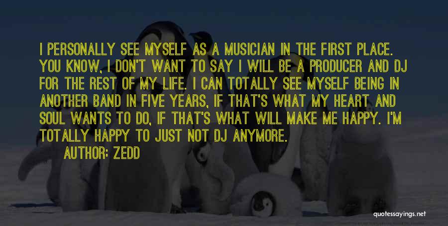 Zedd Quotes: I Personally See Myself As A Musician In The First Place. You Know, I Don't Want To Say I Will