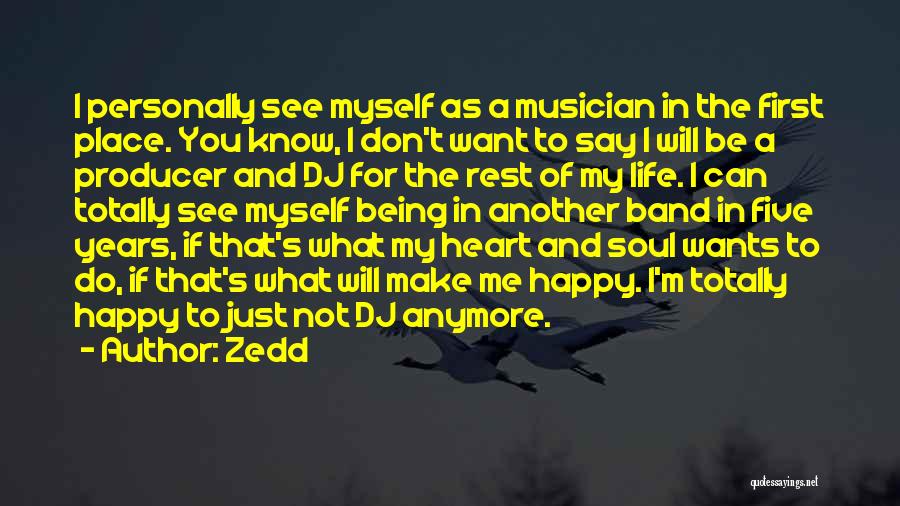 Zedd Quotes: I Personally See Myself As A Musician In The First Place. You Know, I Don't Want To Say I Will