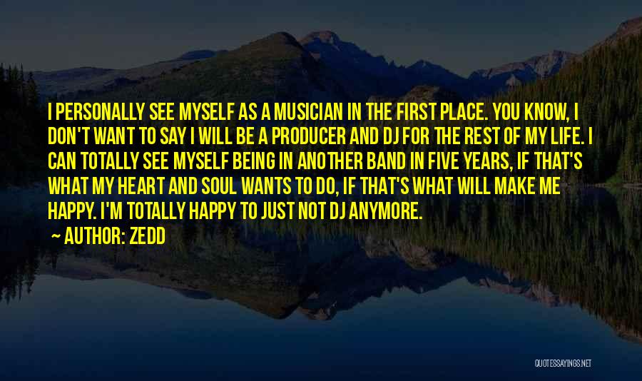 Zedd Quotes: I Personally See Myself As A Musician In The First Place. You Know, I Don't Want To Say I Will