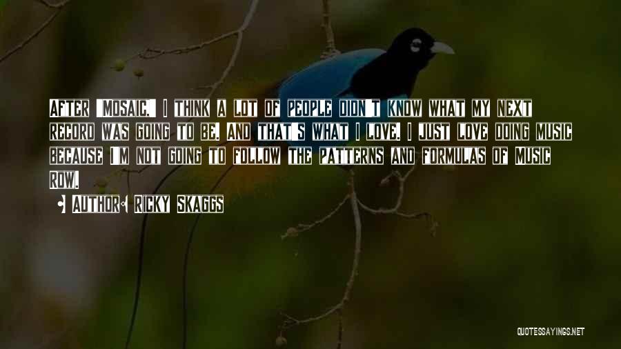 Ricky Skaggs Quotes: After 'mosaic,' I Think A Lot Of People Didn't Know What My Next Record Was Going To Be. And That's