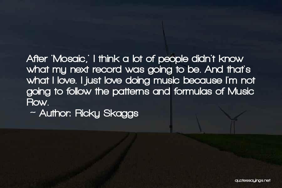 Ricky Skaggs Quotes: After 'mosaic,' I Think A Lot Of People Didn't Know What My Next Record Was Going To Be. And That's