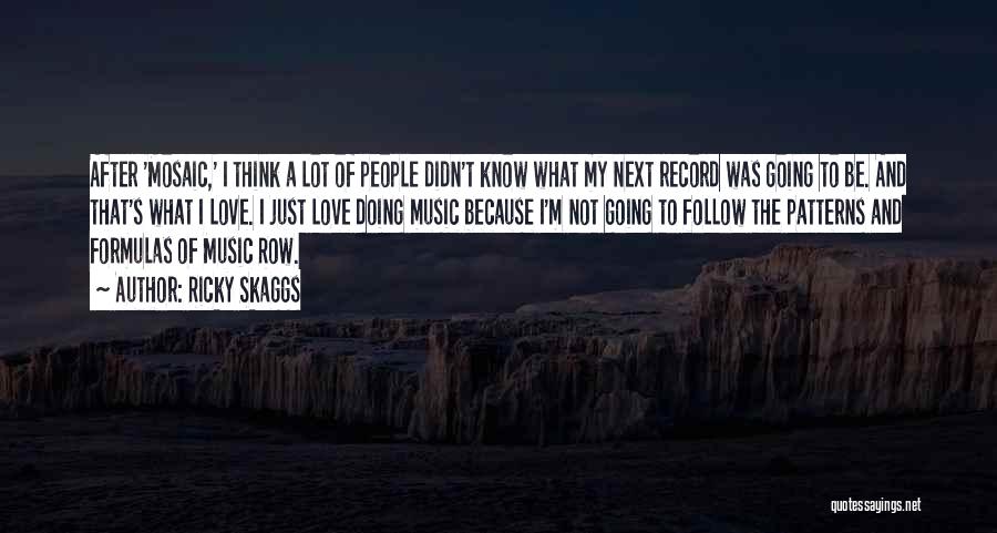 Ricky Skaggs Quotes: After 'mosaic,' I Think A Lot Of People Didn't Know What My Next Record Was Going To Be. And That's