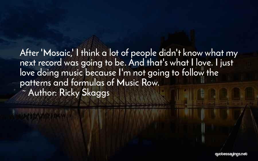 Ricky Skaggs Quotes: After 'mosaic,' I Think A Lot Of People Didn't Know What My Next Record Was Going To Be. And That's