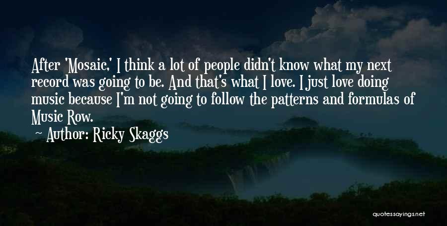 Ricky Skaggs Quotes: After 'mosaic,' I Think A Lot Of People Didn't Know What My Next Record Was Going To Be. And That's