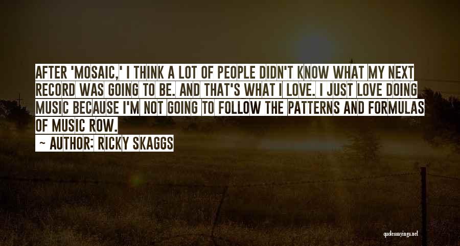 Ricky Skaggs Quotes: After 'mosaic,' I Think A Lot Of People Didn't Know What My Next Record Was Going To Be. And That's