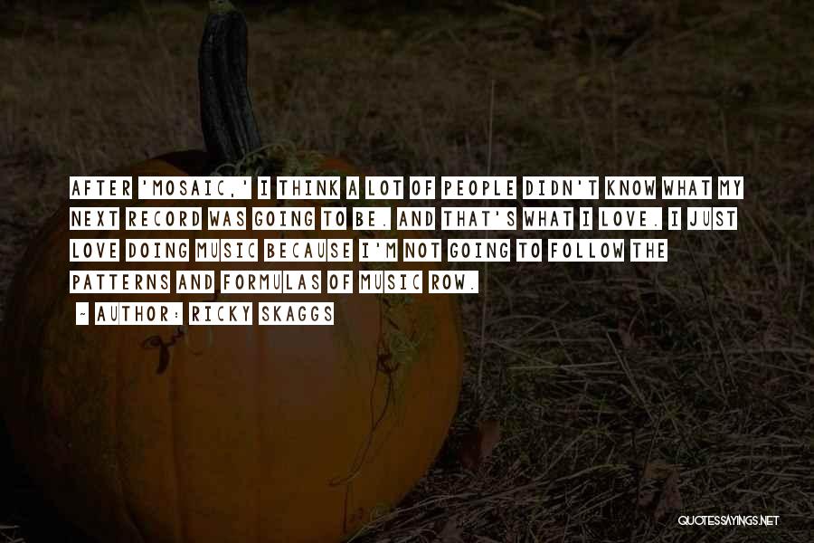 Ricky Skaggs Quotes: After 'mosaic,' I Think A Lot Of People Didn't Know What My Next Record Was Going To Be. And That's