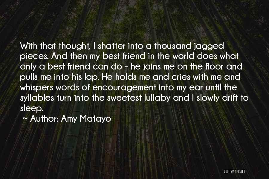 Amy Matayo Quotes: With That Thought, I Shatter Into A Thousand Jagged Pieces. And Then My Best Friend In The World Does What