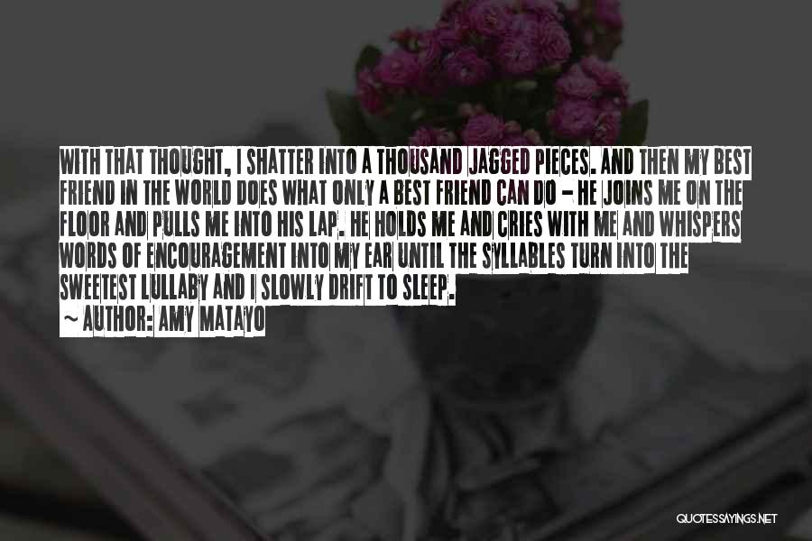 Amy Matayo Quotes: With That Thought, I Shatter Into A Thousand Jagged Pieces. And Then My Best Friend In The World Does What