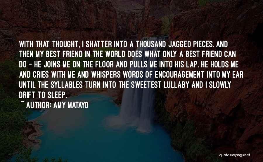 Amy Matayo Quotes: With That Thought, I Shatter Into A Thousand Jagged Pieces. And Then My Best Friend In The World Does What