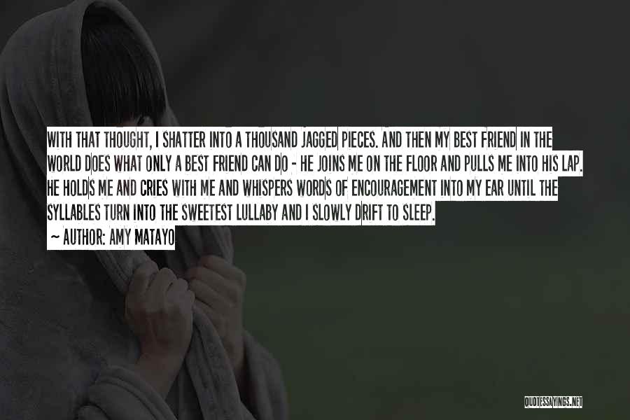 Amy Matayo Quotes: With That Thought, I Shatter Into A Thousand Jagged Pieces. And Then My Best Friend In The World Does What