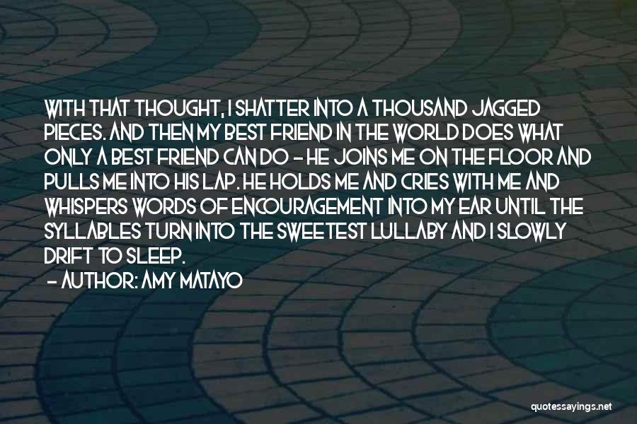 Amy Matayo Quotes: With That Thought, I Shatter Into A Thousand Jagged Pieces. And Then My Best Friend In The World Does What