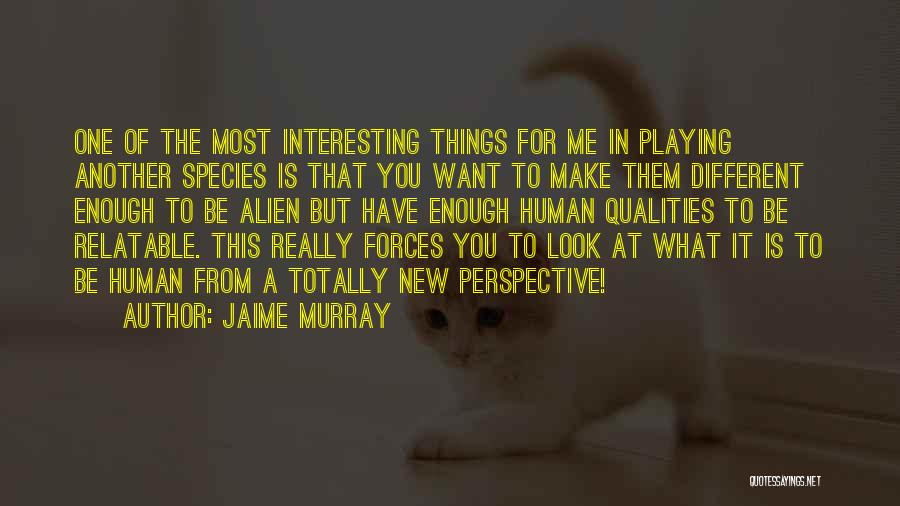 Jaime Murray Quotes: One Of The Most Interesting Things For Me In Playing Another Species Is That You Want To Make Them Different