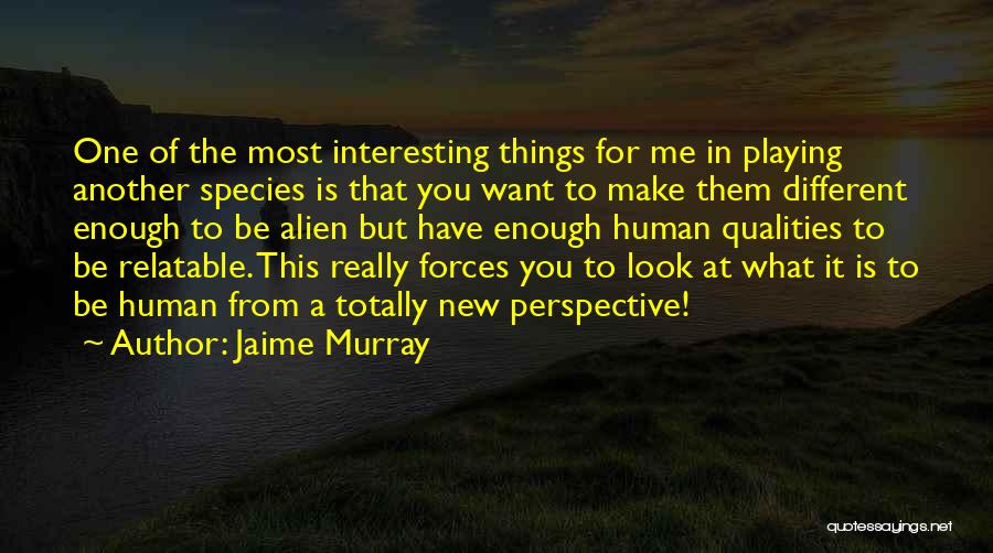 Jaime Murray Quotes: One Of The Most Interesting Things For Me In Playing Another Species Is That You Want To Make Them Different