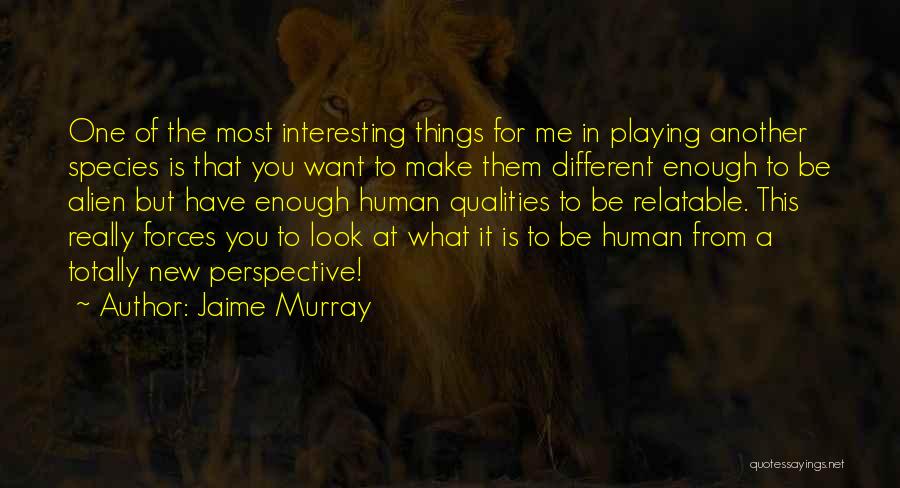 Jaime Murray Quotes: One Of The Most Interesting Things For Me In Playing Another Species Is That You Want To Make Them Different