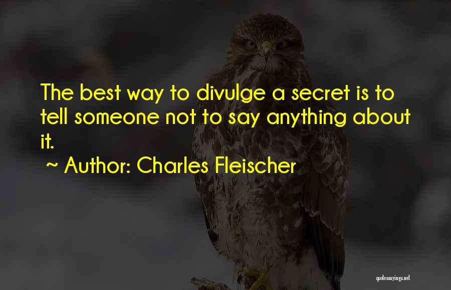 Charles Fleischer Quotes: The Best Way To Divulge A Secret Is To Tell Someone Not To Say Anything About It.