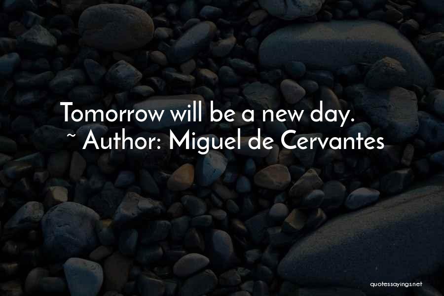 Miguel De Cervantes Quotes: Tomorrow Will Be A New Day.