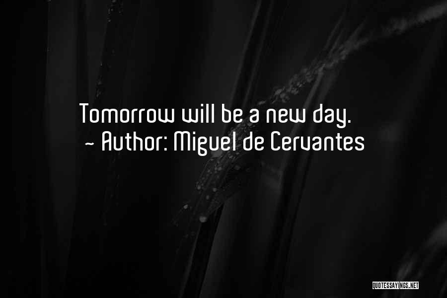 Miguel De Cervantes Quotes: Tomorrow Will Be A New Day.