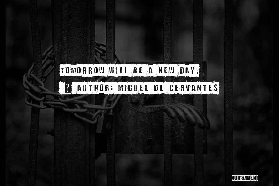 Miguel De Cervantes Quotes: Tomorrow Will Be A New Day.