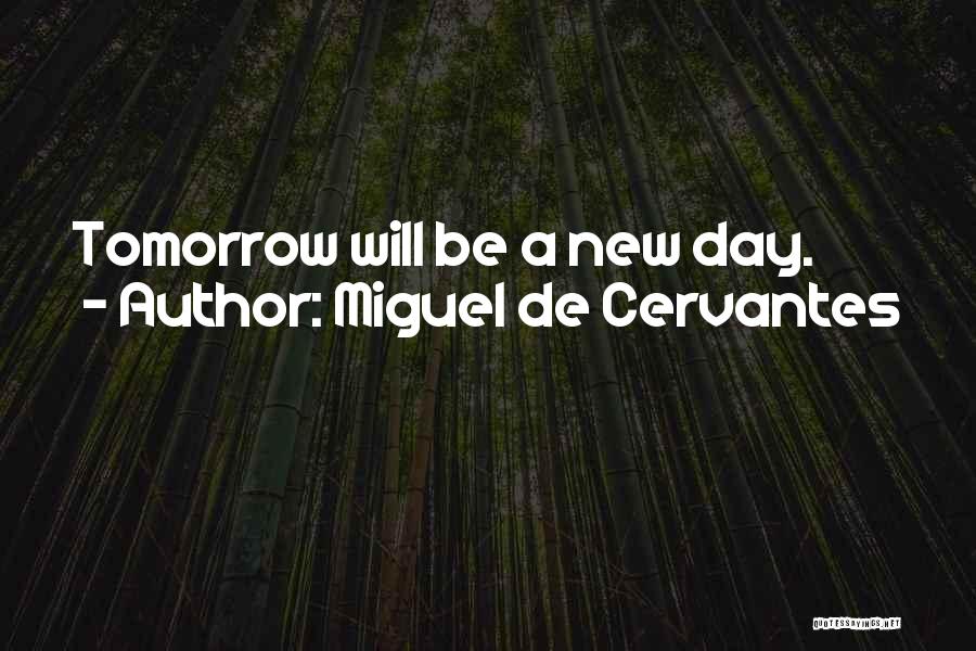 Miguel De Cervantes Quotes: Tomorrow Will Be A New Day.